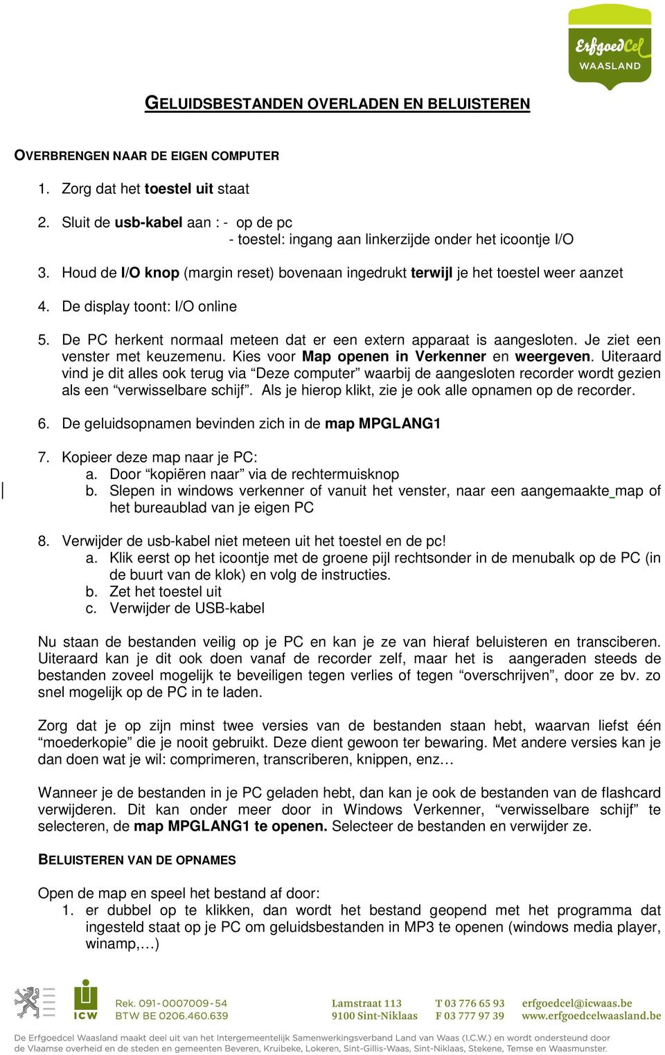 De display toont: I/O online 5. De PC herkent normaal meteen dat er een extern apparaat is aangesloten. Je ziet een venster met keuzemenu. Kies voor Map openen in Verkenner en weergeven.