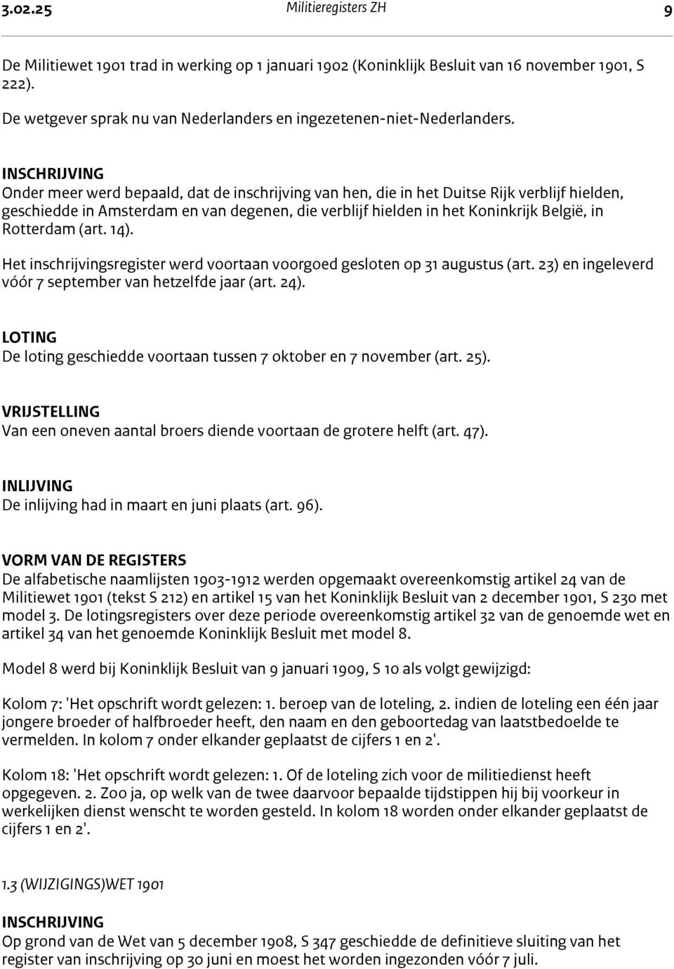 Inschrijving INSCHRIJVING Onder meer werd bepaald, dat de inschrijving van hen, die in het Duitse Rijk verblijf hielden, geschiedde in Amsterdam en van degenen, die verblijf hielden in het Koninkrijk