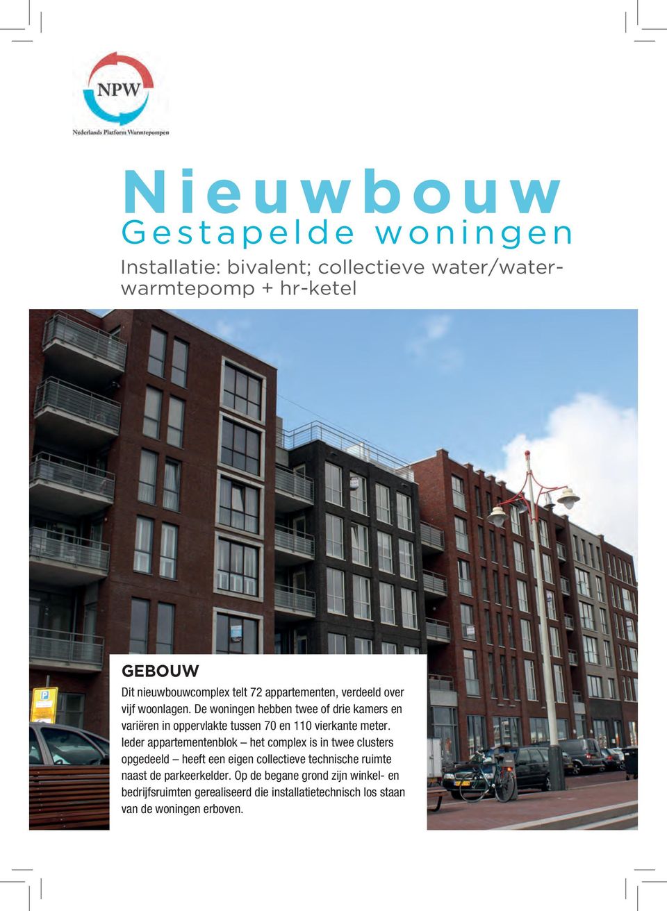 De woningen hebben twee of drie kamers en variëren in oppervakte tussen 70 en 110 vierkante meter.