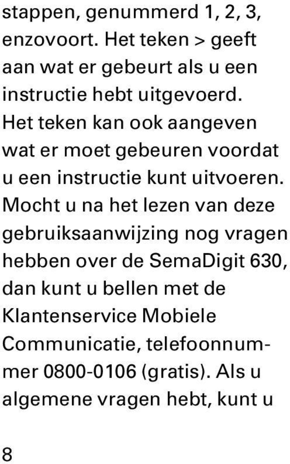 Het teken kan ook aangeven wat er moet gebeuren voordat u een instructie kunt uitvoeren.