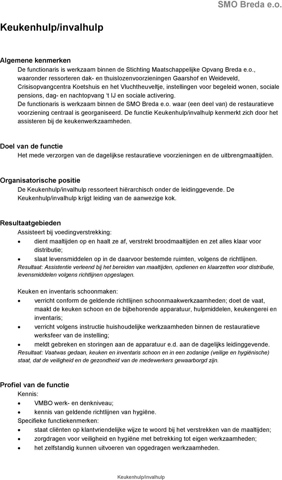 , waaronder ressorteren dak- en thuislozenvoorzieningen Gaarshof en Weideveld, Crisisopvangcentra Koetshuis en het Vluchtheuveltje, instellingen voor begeleid wonen, sociale pensions, dag- en