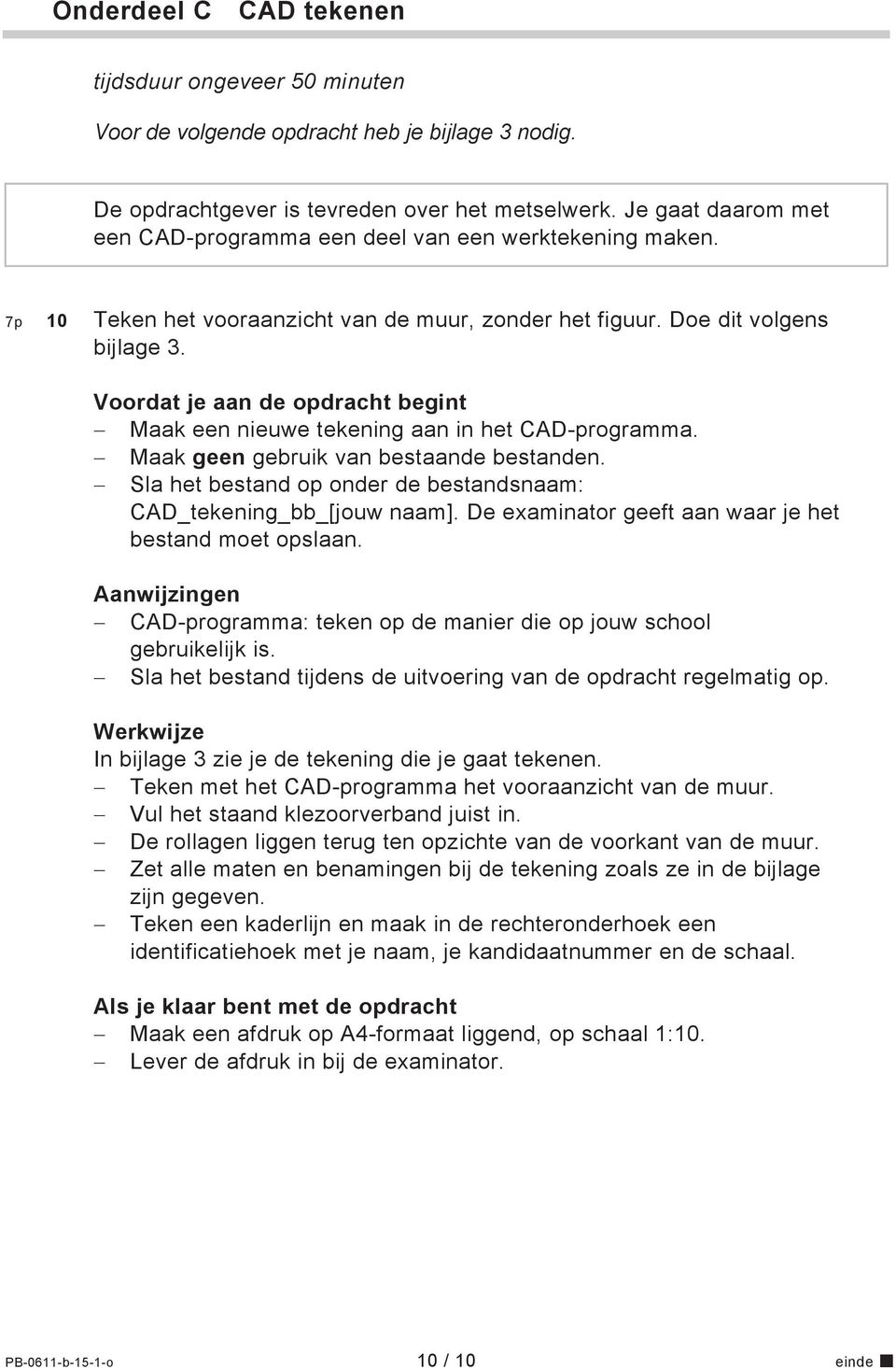 Voordat je aan de opdracht begint Maak een nieuwe tekening aan in het CAD-programma. Maak geen gebruik van bestaande bestanden. Sla het bestand op onder de bestandsnaam: CAD_tekening_bb_[jouw naam].