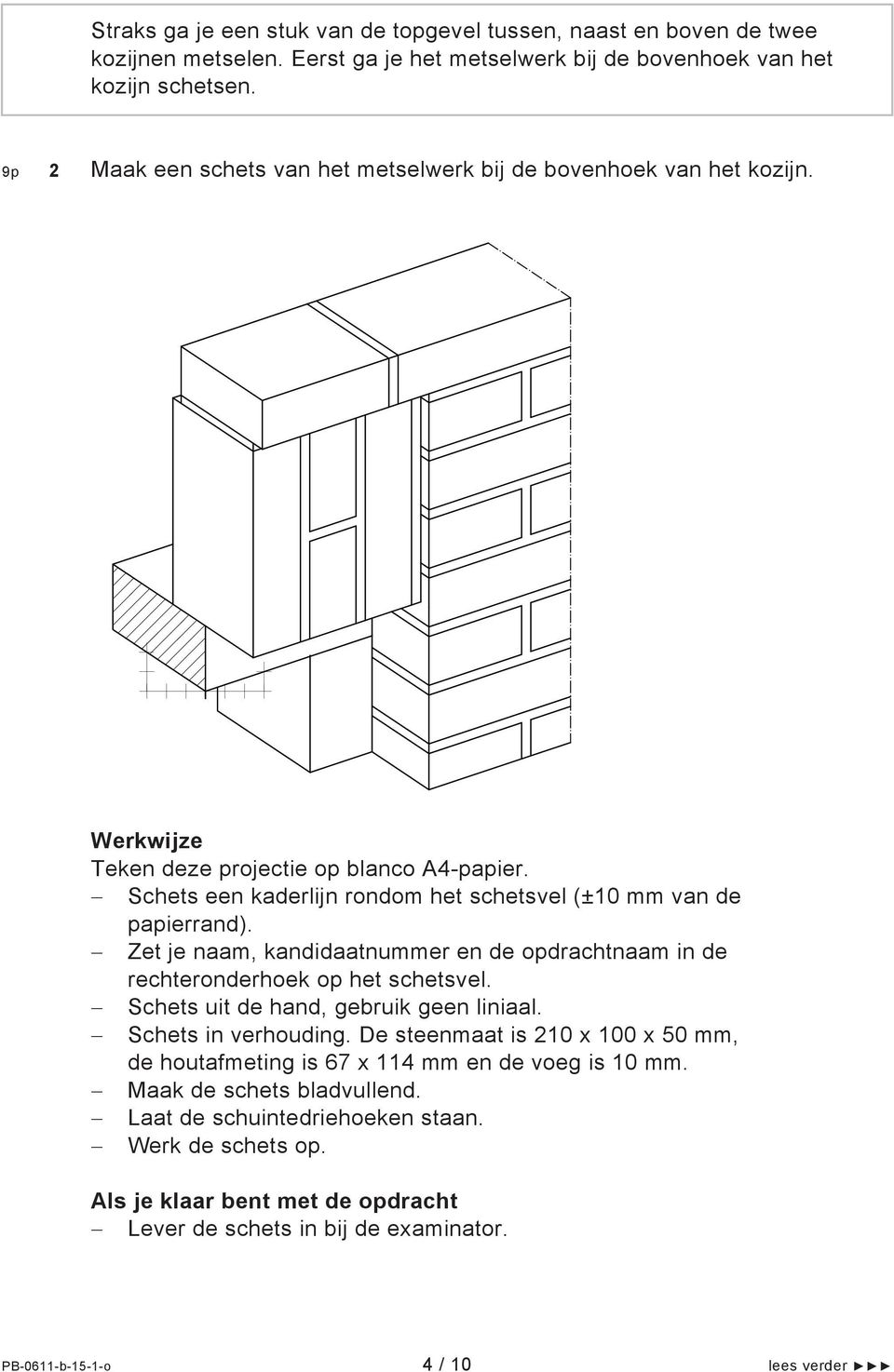 Zet je naam, kandidaatnummer en de opdrachtnaam in de rechteronderhoek op het schetsvel. Schets uit de hand, gebruik geen liniaal. Schets in verhouding.