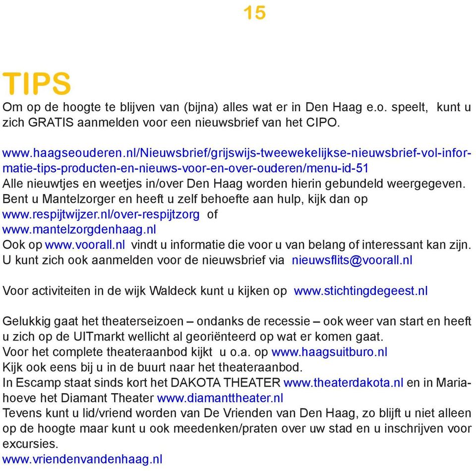 weergegeven. Bent u Mantelzorger en heeft u zelf behoefte aan hulp, kijk dan op www.respijtwijzer.nl/over-respijtzorg of www.mantelzorgdenhaag.nl Ook op www.voorall.