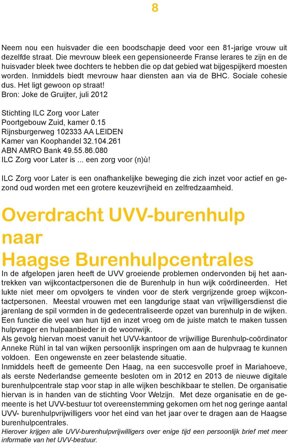 Inmiddels biedt mevrouw haar diensten aan via de BHC. Sociale cohesie dus. Het ligt gewoon op straat! Bron: Joke de Gruijter, juli 2012 Stichting ILC Zorg voor Later Poortgebouw Zuid, kamer 0.