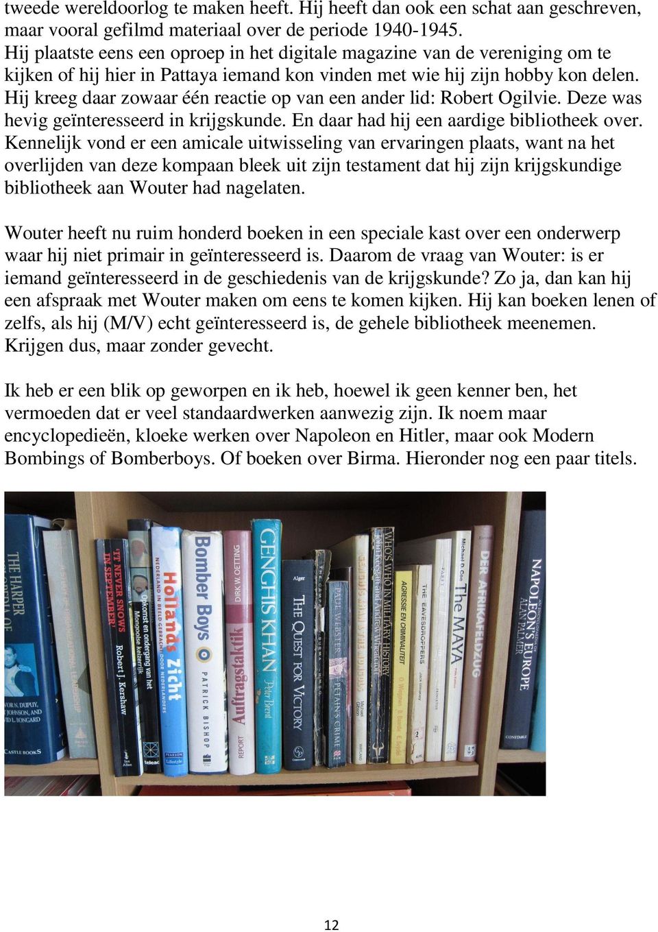 Hij kreeg daar zowaar één reactie op van een ander lid: Robert Ogilvie. Deze was hevig geïnteresseerd in krijgskunde. En daar had hij een aardige bibliotheek over.