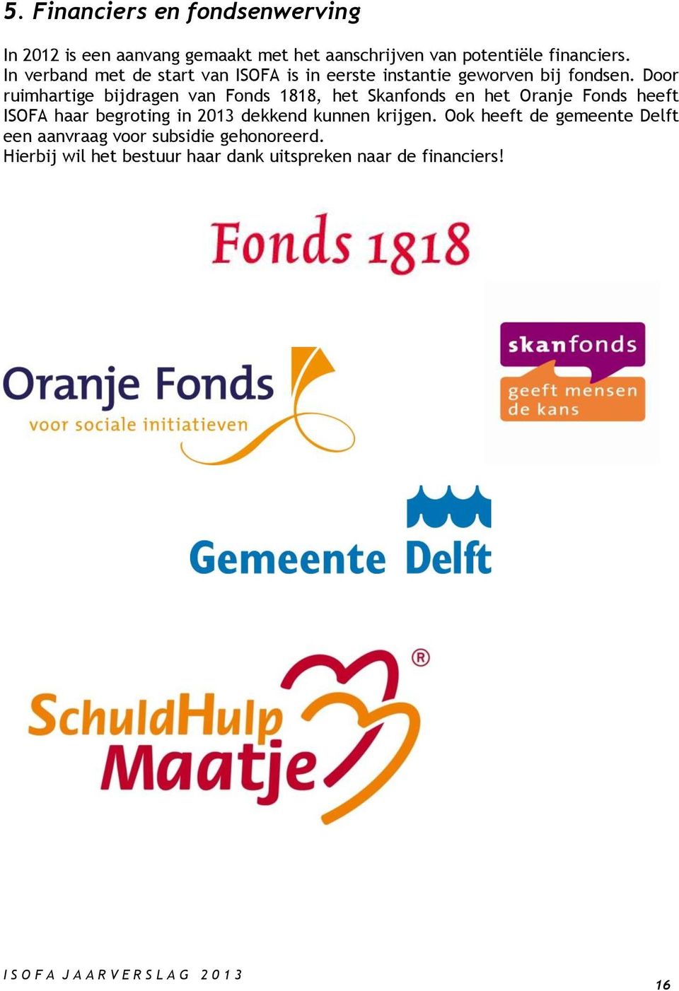 Door ruimhartige bijdragen van Fonds 1818, het Skanfonds en het Oranje Fonds heeft ISOFA haar begroting in 2013