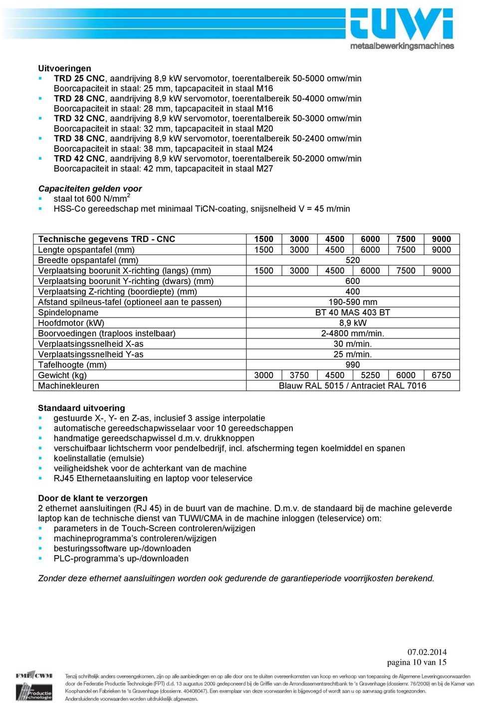 tapcapaciteit in staal M20 TRD 38 CNC, aandrijving 8,9 kw servomotor, toerentalbereik 50-2400 omw/min Boorcapaciteit in staal: 38 mm, tapcapaciteit in staal M24 TRD 42 CNC, aandrijving 8,9 kw