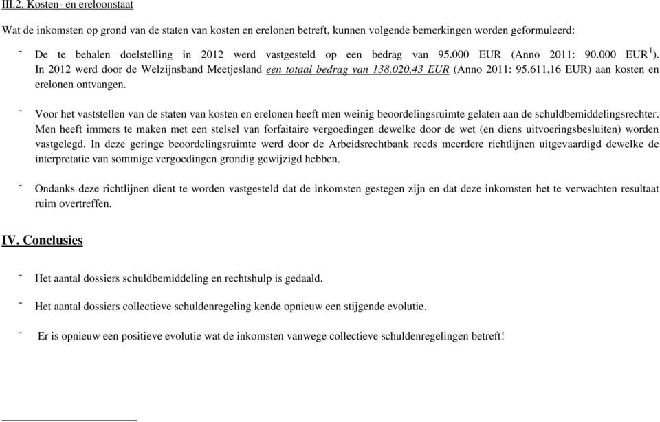 een bedrag van 95.000 EUR (Anno 2011: 90.000 EUR 1 ). In 2012 werd door de Welzijnsband Meetjesland een totaal bedrag van 138.020,43 EUR (Anno 2011: 95.611,16 EUR) aan kosten en erelonen ontvangen.