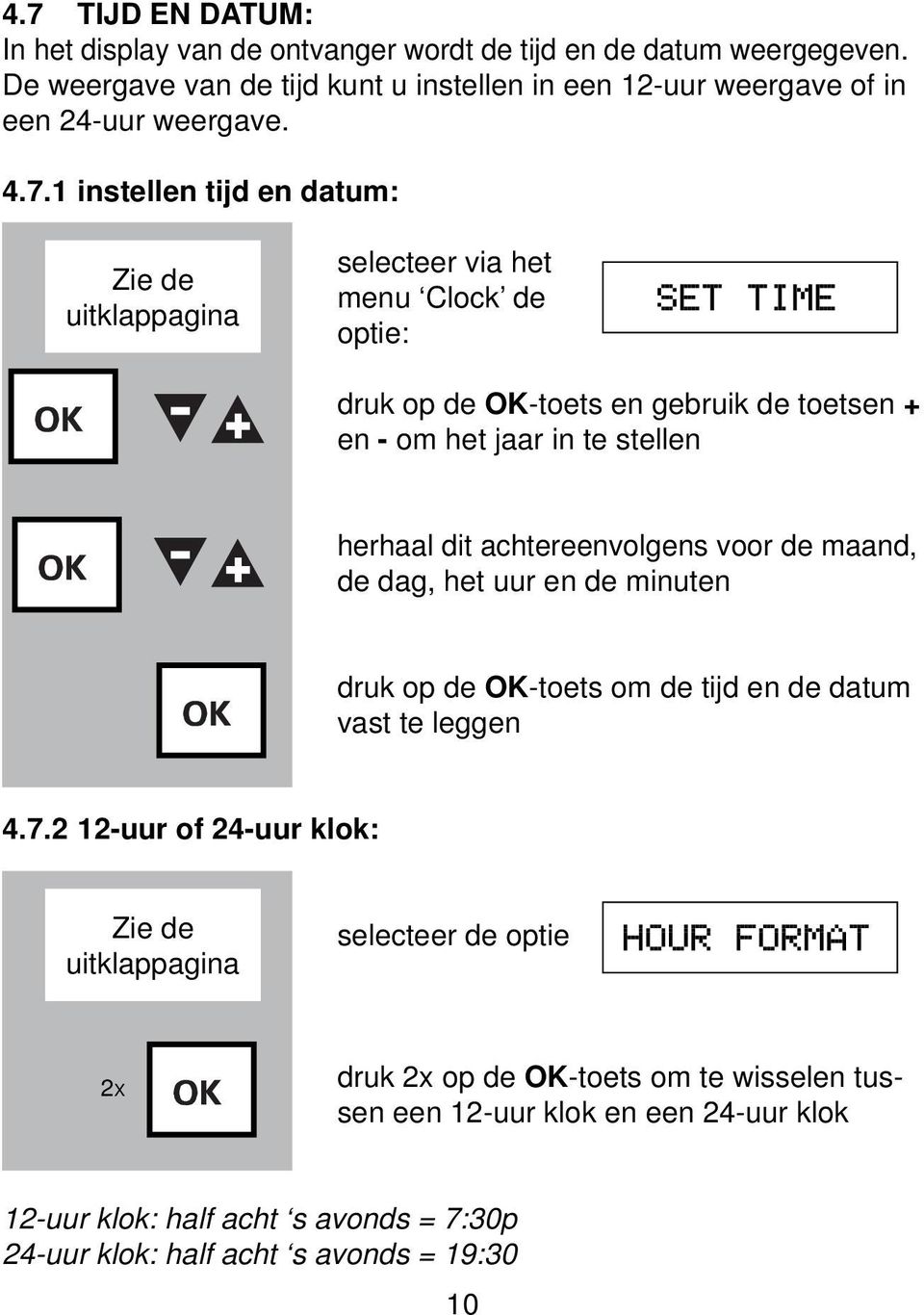 1 instellen tijd en datum: Zie de uitklappagina selecteer via het menu Clock de optie: druk op de OK-toets en gebruik de toetsen + en - om het jaar in te stellen herhaal dit