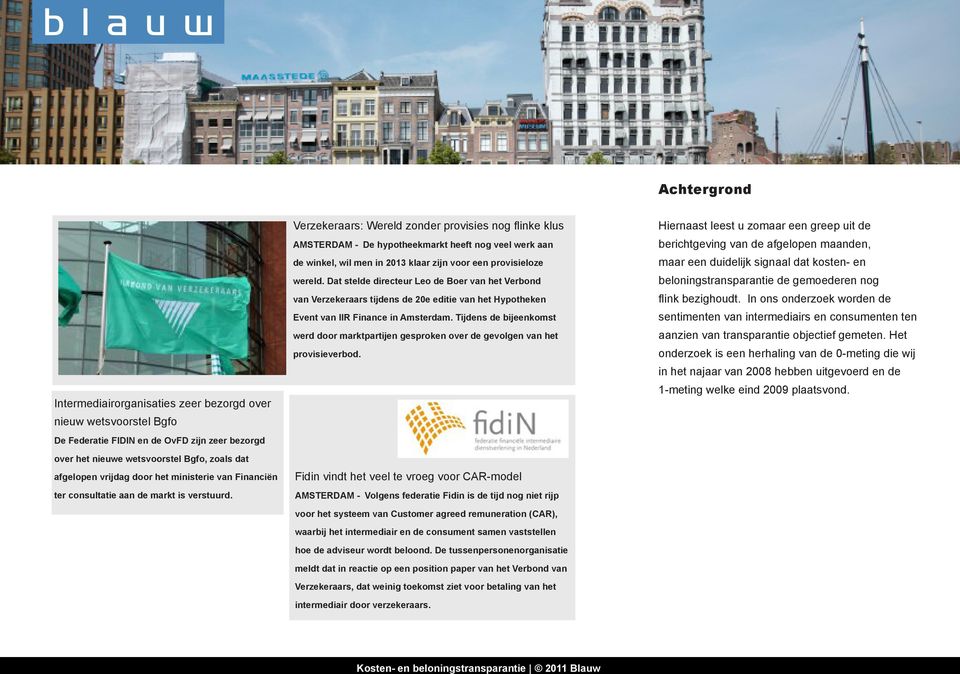Verzekeraars: Wereld zonder provisies nog flinke klus AMSTERDAM - De hypotheekmarkt heeft nog veel werk aan de winkel, wil men in 2013 klaar zijn voor een provisieloze wereld.
