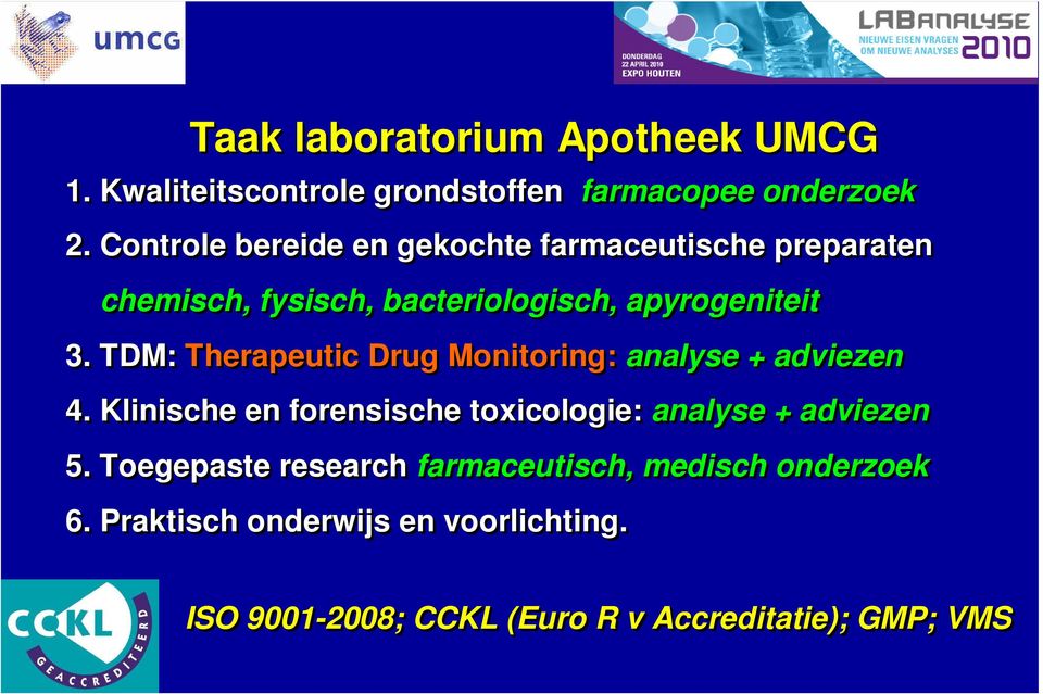 TDM: Therapeutic Drug Monitoring: analyse + adviezen 4. Klinische en forensische toxicologie: analyse + adviezen 5.
