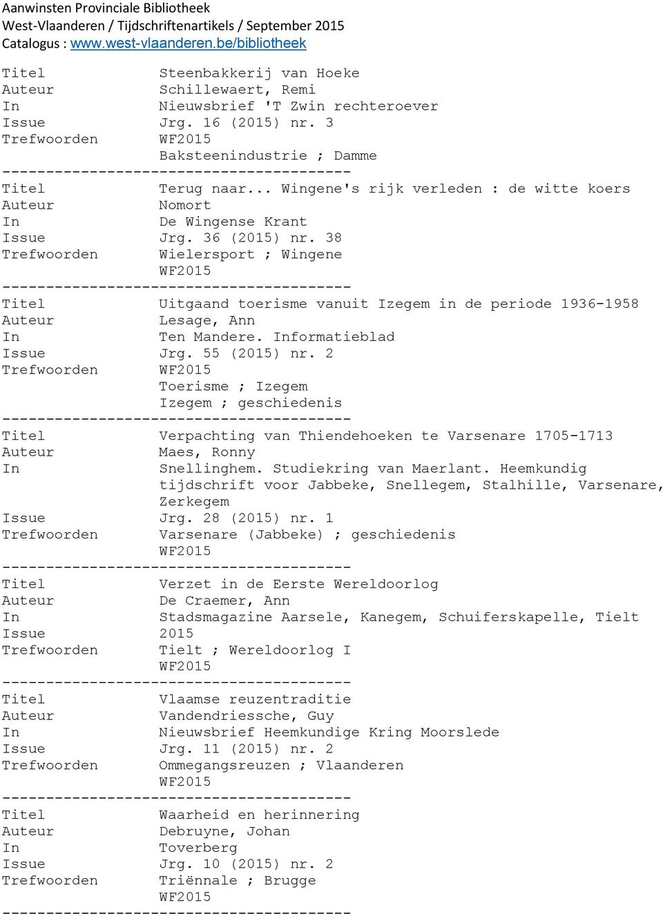 formatieblad Trefwoorden Toerisme ; Izegem Izegem ; geschiedenis Verpachting van Thiendehoeken te Varsenare 1705-1713 Maes, Ronny Snellinghem. Studiekring van Maerlant.