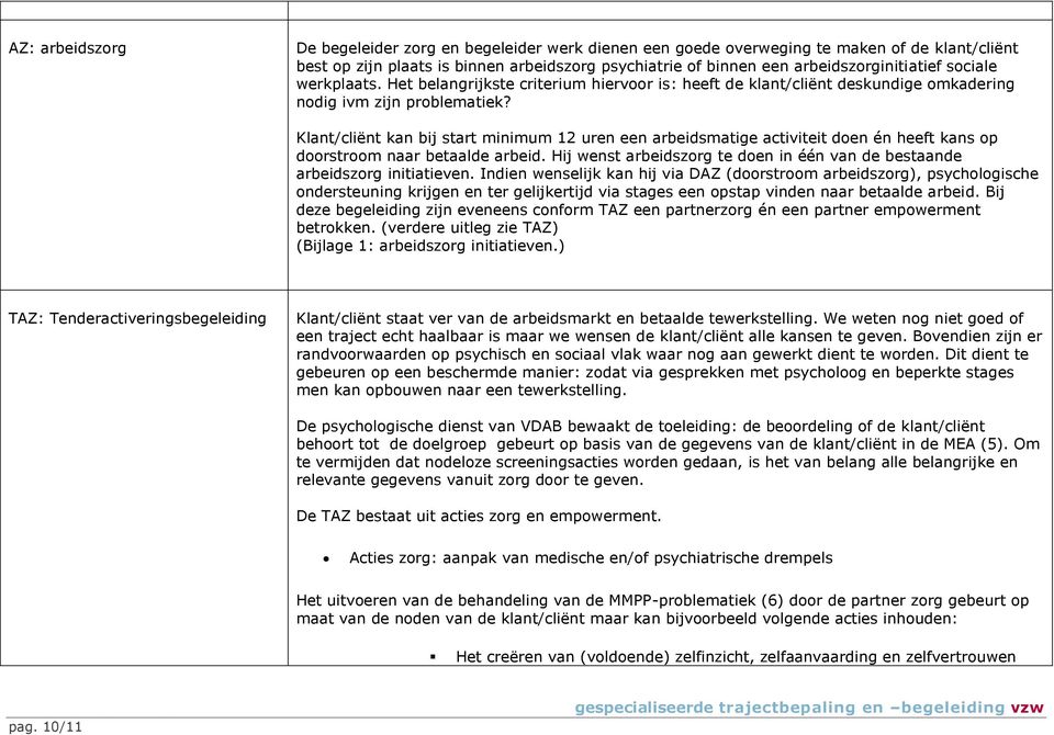 Klant/cliënt kan bij start minimum 12 uren een arbeidsmatige activiteit doen én heeft kans op doorstroom naar betaalde arbeid.