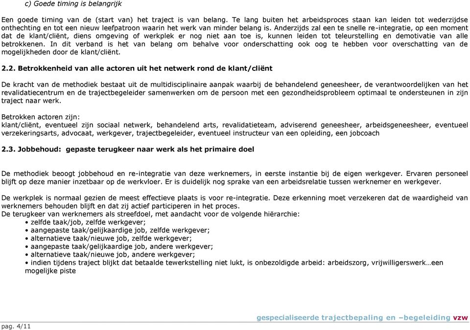 Anderzijds zal een te snelle re-integratie, op een moment dat de klant/cliënt, diens omgeving of werkplek er nog niet aan toe is, kunnen leiden tot teleurstelling en demotivatie van alle betrokkenen.