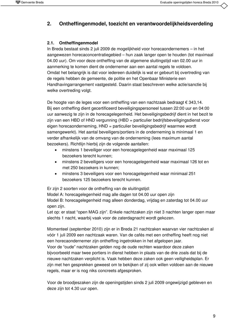 Ontheffingenmodel In Breda bestaat sinds 2 juli 2009 de mogelijkheid voor horecaondernemers in het aangewezen horecaconcentratiegebied hun zaak langer open te houden (tot maximaal 04.00 uur).