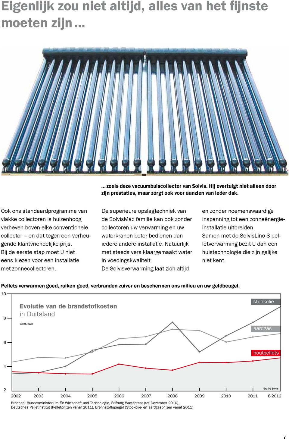 Bij de eerste stap moet U niet eens kiezen voor een installatie met zonnecollectoren.