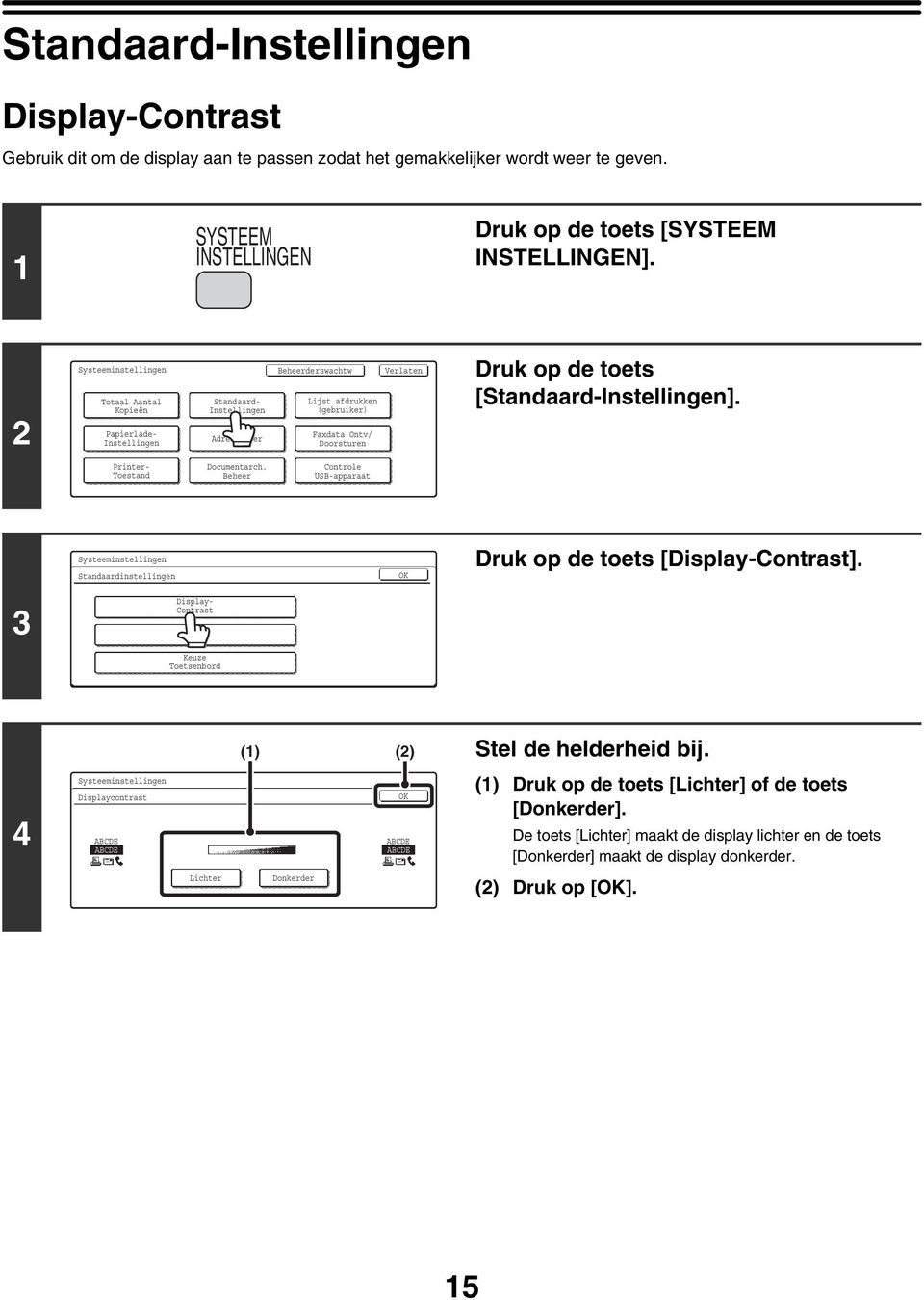 Printer- Toestand Documentarch. Beheer Controle USB-apparaat Standaardinstellingen Druk op de toets [Display-Contrast].