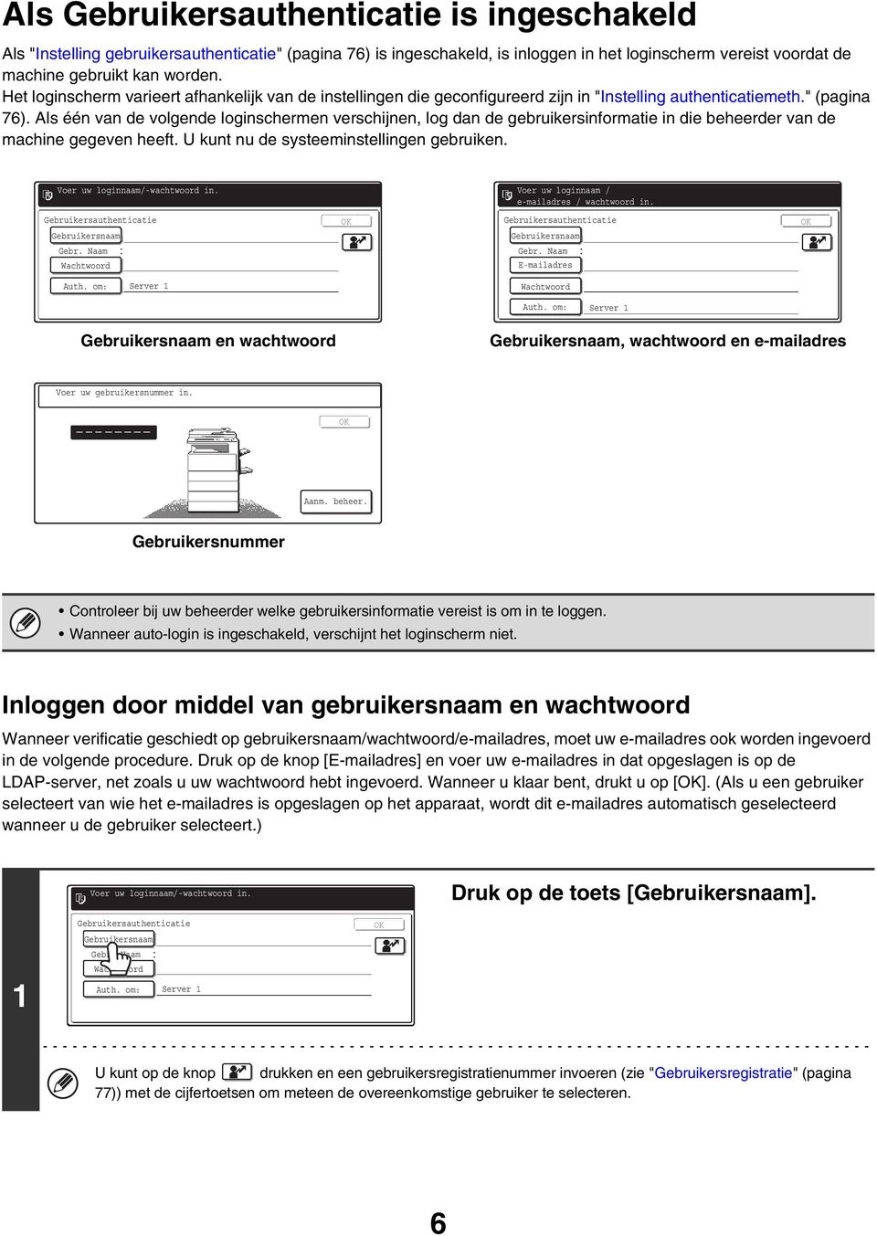 Als één van de volgende loginschermen verschijnen, log dan de gebruikersinformatie in die beheerder van de machine gegeven heeft. U kunt nu de systeeminstellingen gebruiken.