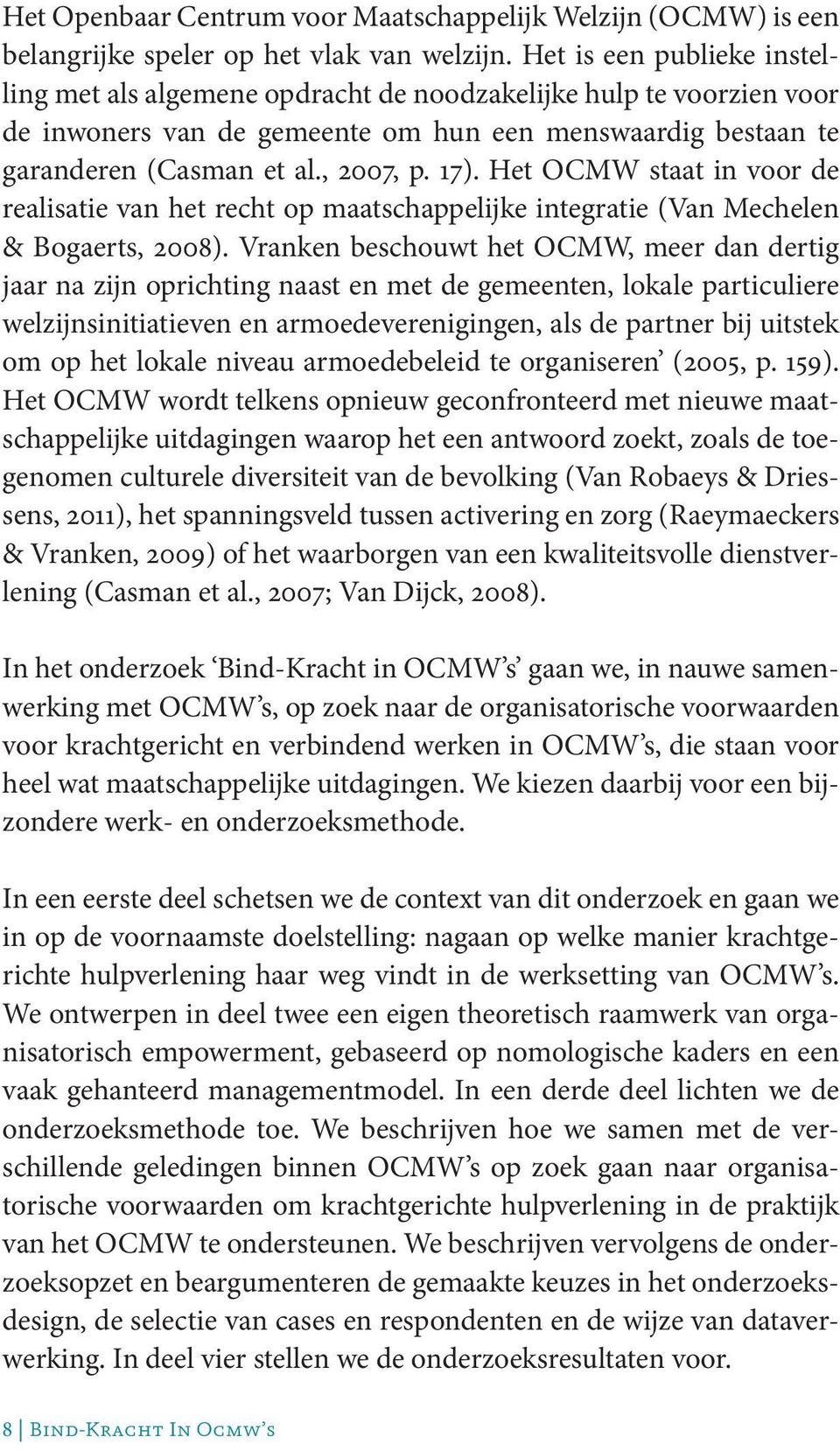 Het OCMW staat in voor de realisatie van het recht op maatschappelijke integratie (Van Mechelen & Bogaerts, 2008).