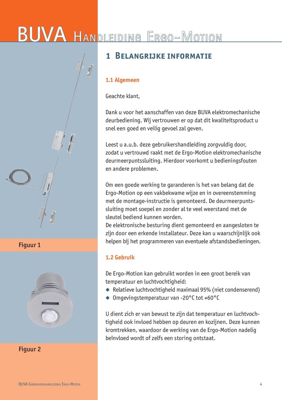 deze gebruikershandleiding zorgvuldig door, zodat u vertrouwd raakt met de Ergo-Motion elektromechanische deurmeerpuntssluiting. Hierdoor voorkomt u bedieningsfouten en andere problemen.