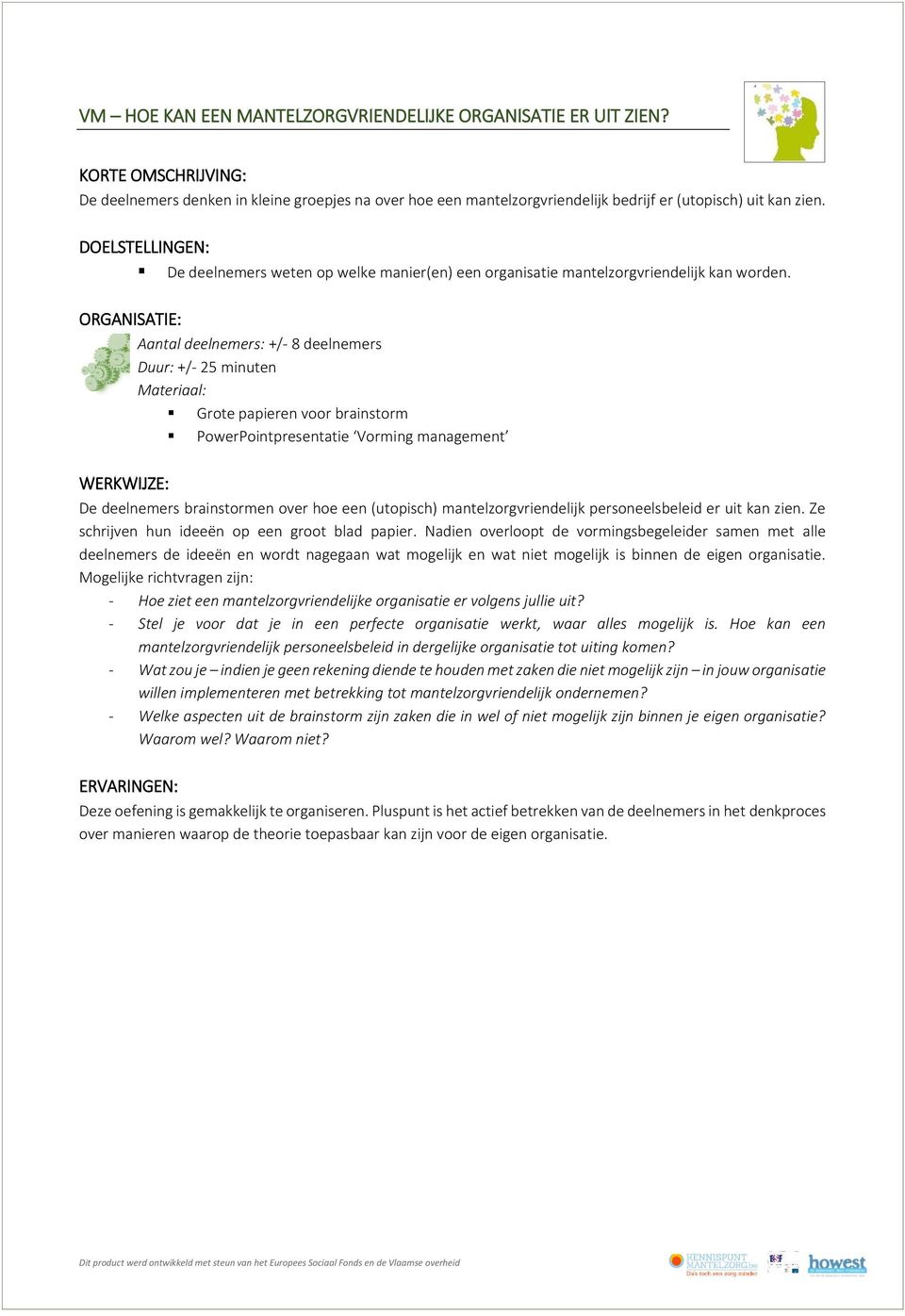 Duur: +/- 25 minuten Grote papieren voor brainstorm De deelnemers brainstormen over hoe een (utopisch) mantelzorgvriendelijk personeelsbeleid er uit kan zien.