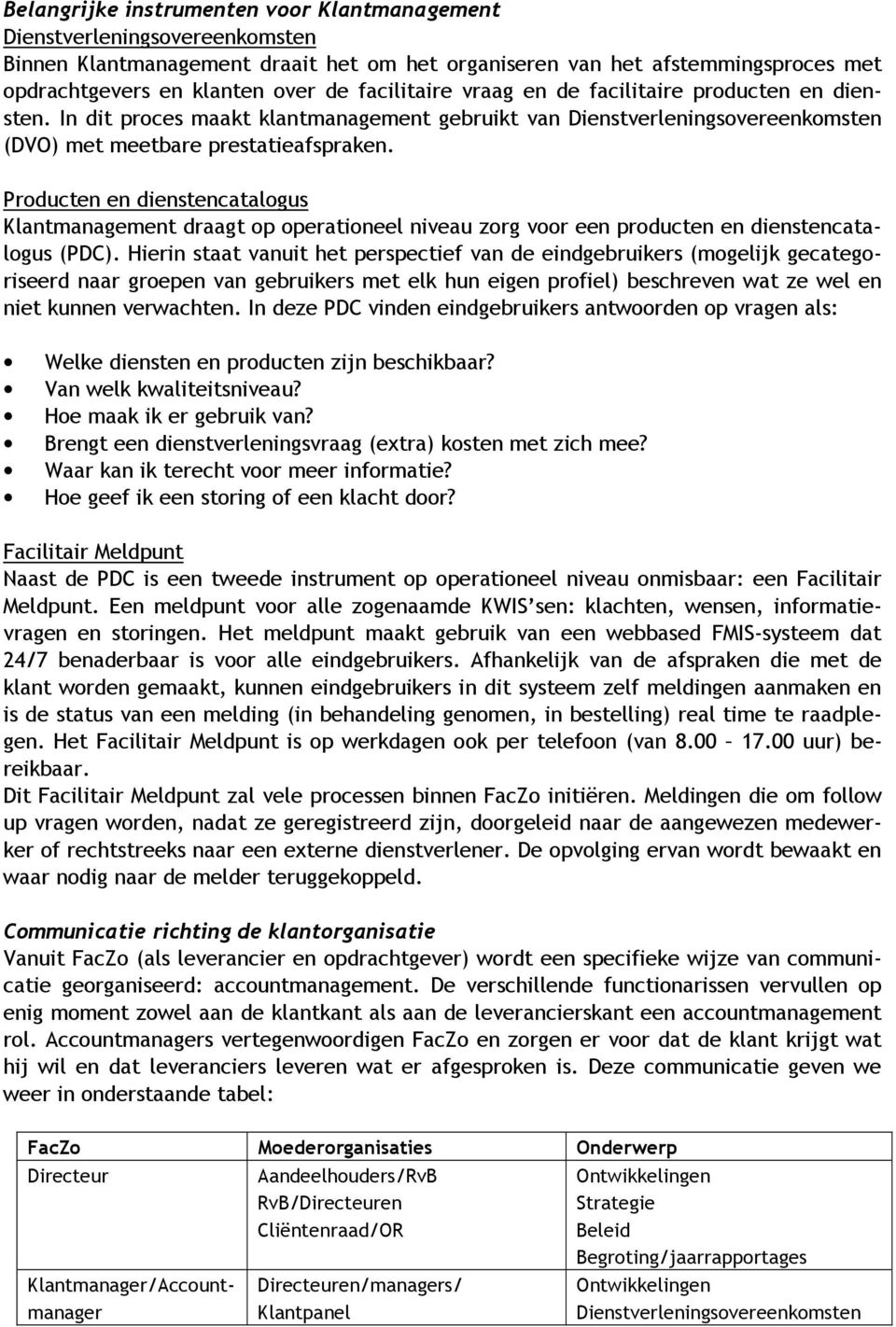 Producten en dienstencatalogus Klantmanagement draagt op operationeel niveau zorg voor een producten en dienstencatalogus (PDC).