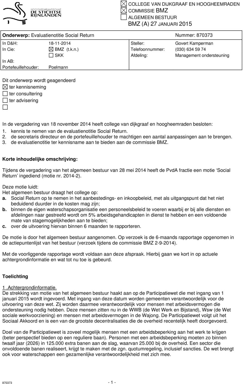 JANUARI 2015 In de vergadering van 18 november 2014 heeft college van dijkgraaf en hoogheemraden besloten: 1. kennis te nemen van de evaluatienotitie Social Return. 2. de secretaris directeur en de portefeuillehouder te machtigen een aantal aanpassingen aan te brengen.