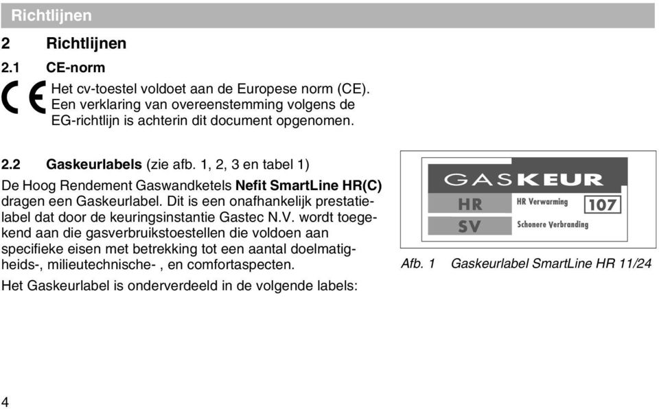 1, 2, 3 en tabel 1) De Hoog Rendement Gaswandketels Nefit SmartLine HR(C) dragen een Gaskeurlabel.