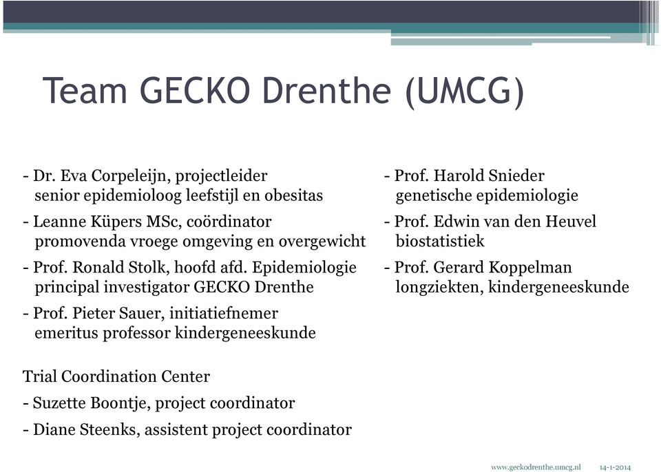 Ronald Stolk, hoofd afd. Epidemiologie principal investigator GECKO Drenthe - Prof. Pieter Sauer, initiatiefnemer emeritus professor kindergeneeskunde - Prof.