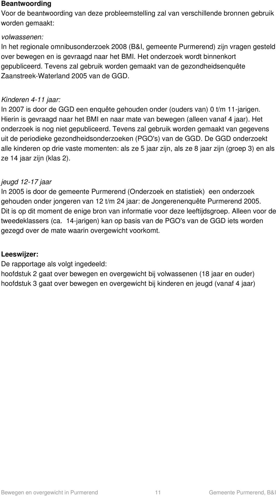 Kinderen 4-11 jaar: In 2007 is door de GGD een enquête gehouden onder (ouders van) 0 t/m 11-jarigen. Hierin is gevraagd naar het BMI en naar mate van bewegen (alleen vanaf 4 jaar).