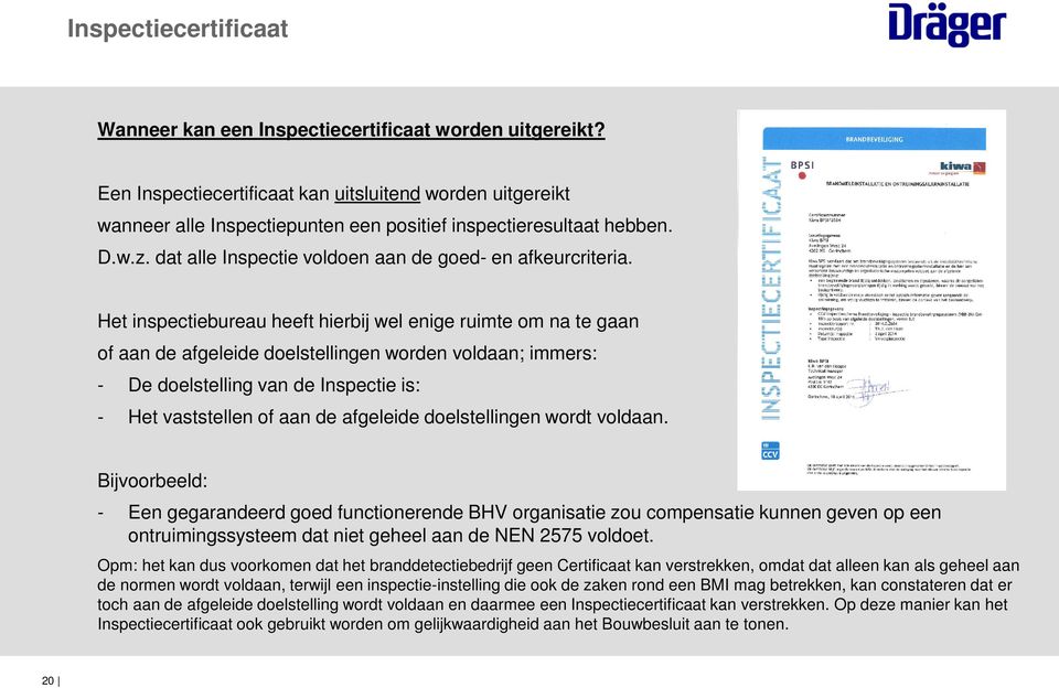 Het inspectiebureau heeft hierbij wel enige ruimte om na te gaan of aan de afgeleide doelstellingen worden voldaan; immers: - De doelstelling van de Inspectie is: - Het vaststellen of aan de