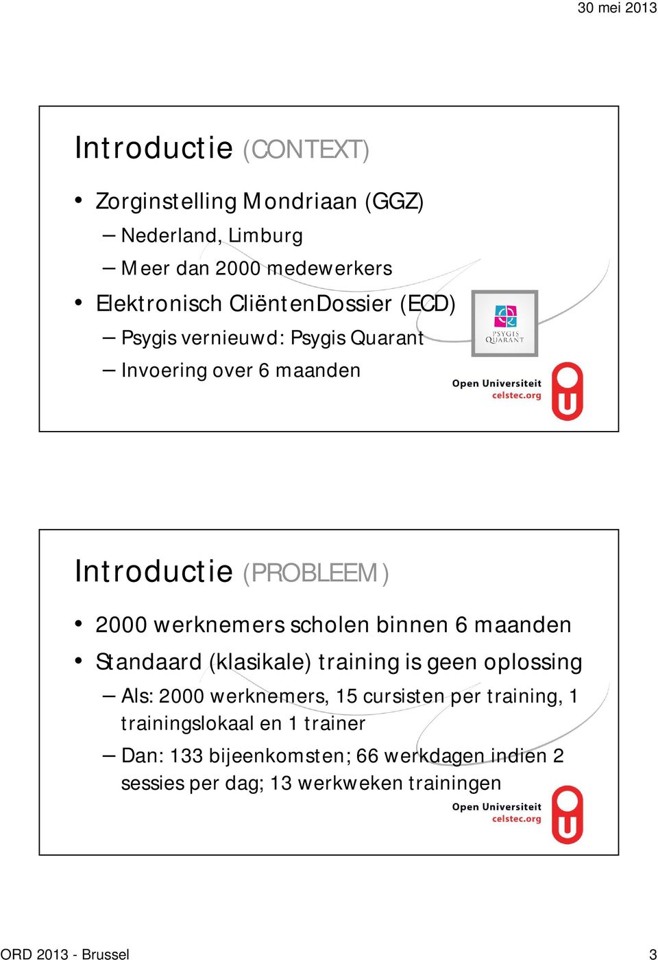 scholen binnen 6 maanden Standaard (klasikale) training is geen oplossing Als: 2000 werknemers, 15 cursisten per training,