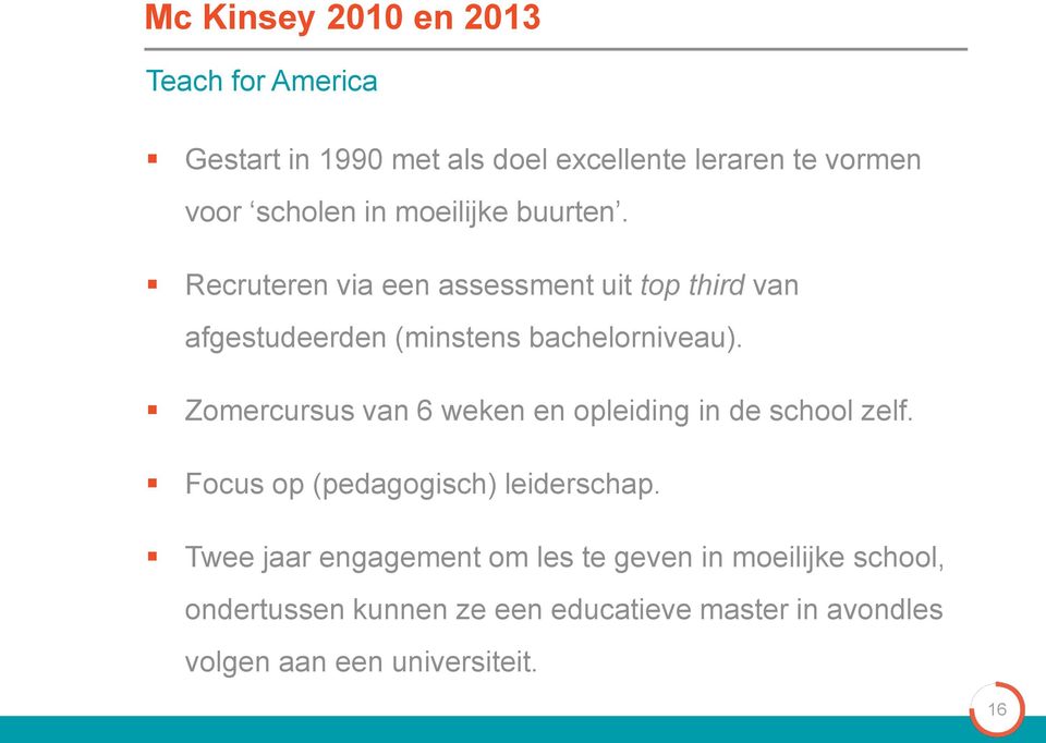 Zomercursus van 6 weken en opleiding in de school zelf. Focus op (pedagogisch) leiderschap.