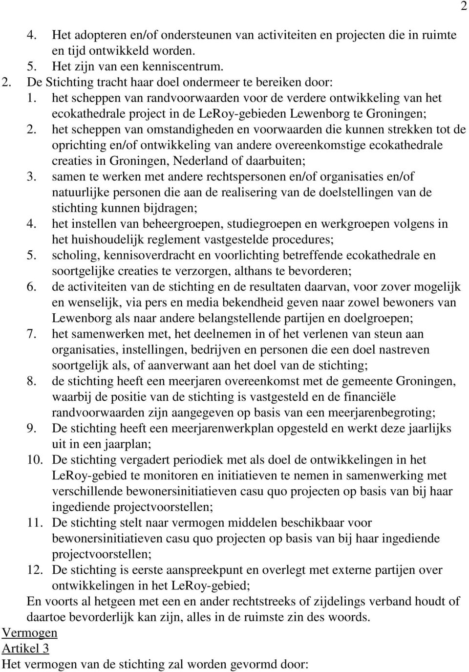 het scheppen van omstandigheden en voorwaarden die kunnen strekken tot de oprichting en/of ontwikkeling van andere overeenkomstige ecokathedrale creaties in Groningen, Nederland of daarbuiten; 3.