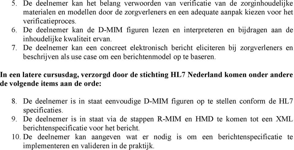 De deelnemer kan een concreet elektronisch bericht eliciteren bij zorgverleners en beschrijven als use case om een berichtenmodel op te baseren.