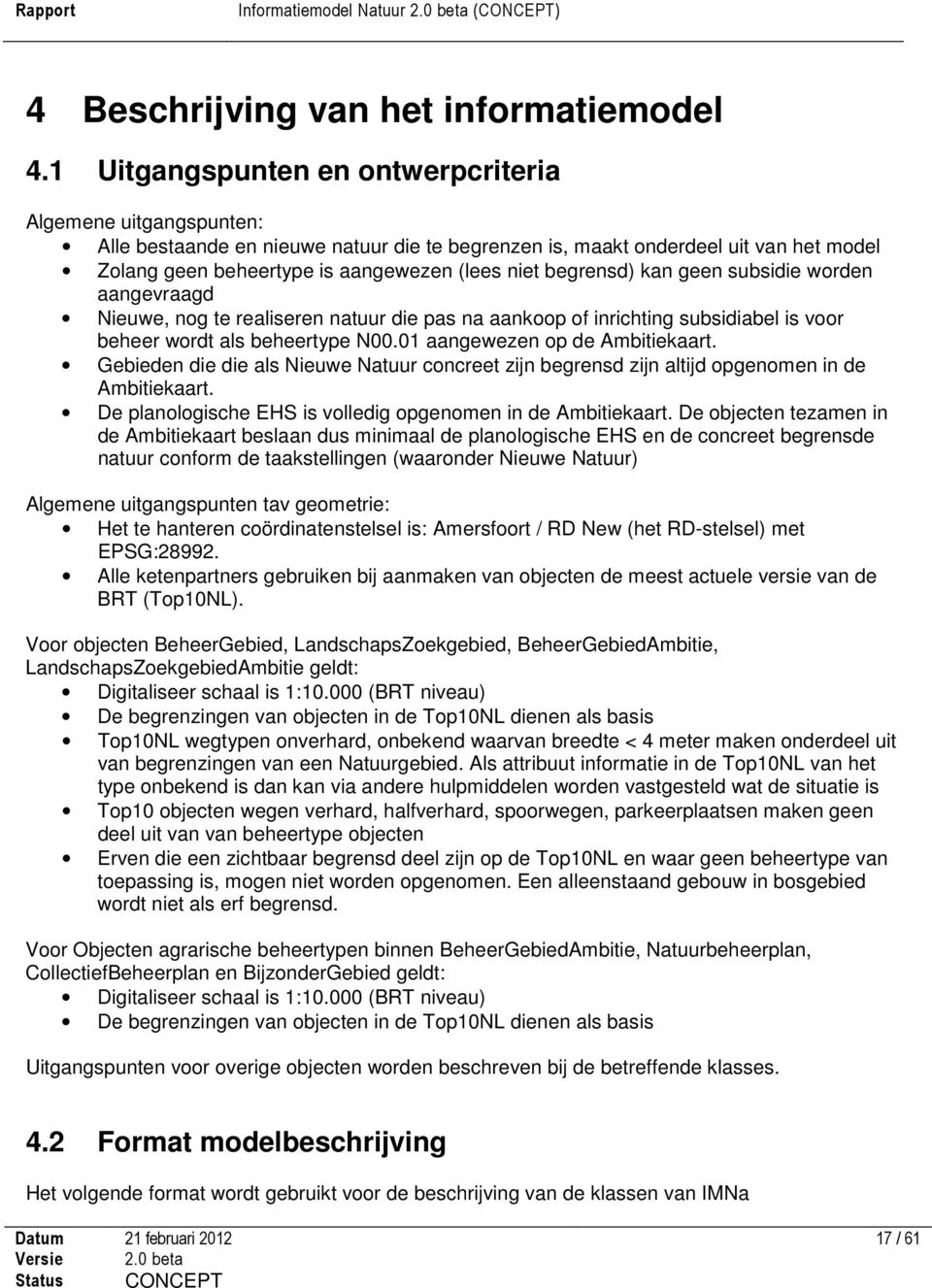 begrensd) kan geen subsidie worden aangevraagd Nieuwe, nog te realiseren natuur die pas na aankoop of inrichting subsidiabel is voor beheer wordt als beheertype N00.01 aangewezen op de Ambitiekaart.