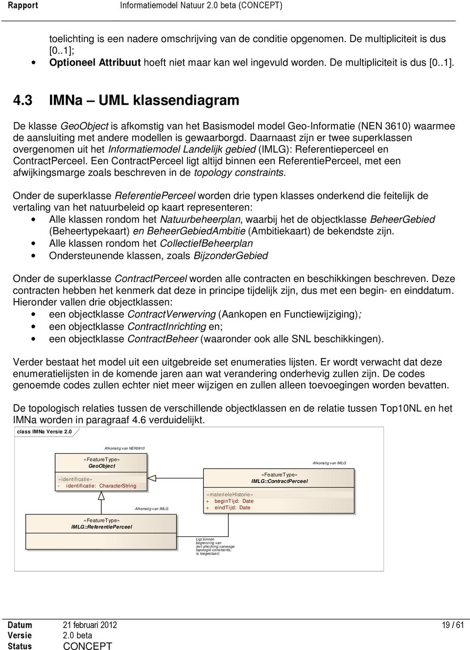 3 IMNa UML klassendiagram De klasse GeoObject is afkomstig van het Basismodel model Geo-Informatie (NEN 3610) waarmee de aansluiting met andere modellen is gewaarborgd.