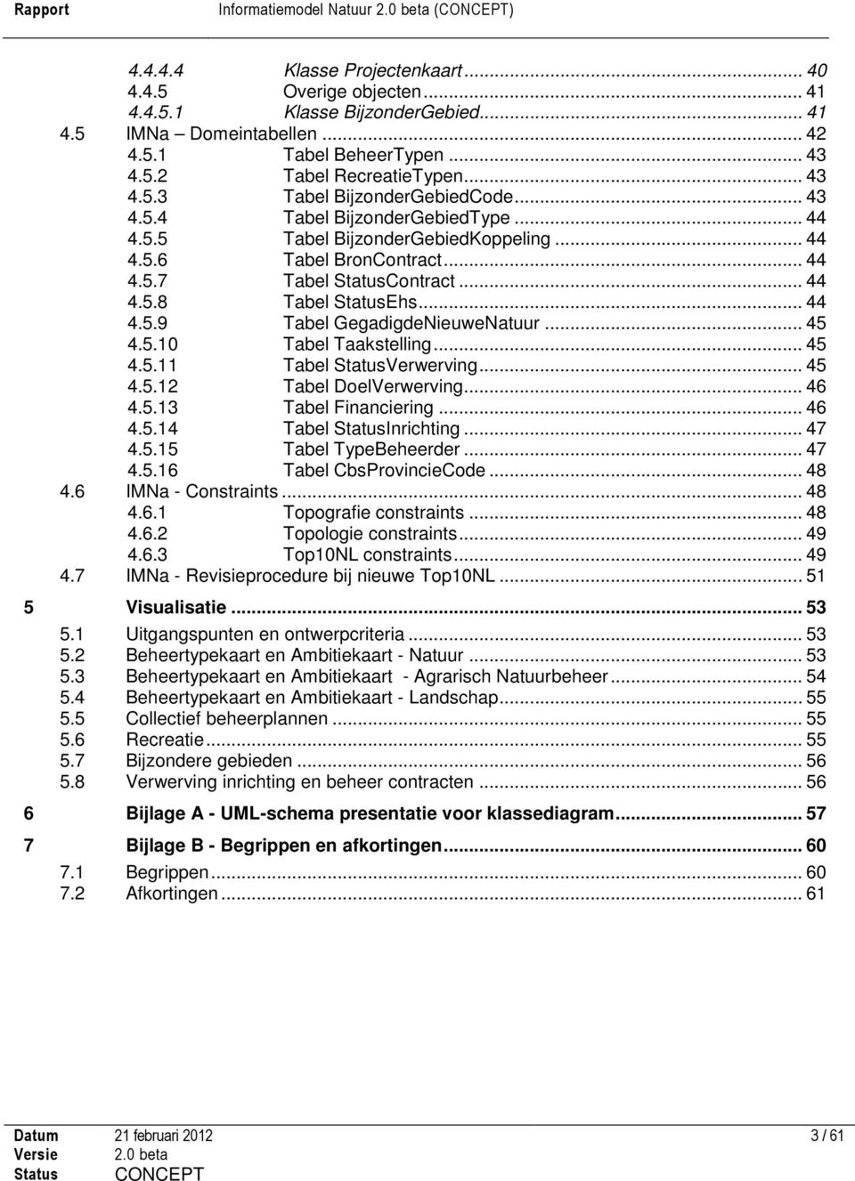 .. 44 4.5.8 Tabel StatusEhs... 44 4.5.9 Tabel GegadigdeNieuweNatuur... 45 4.5.10 Tabel Taakstelling... 45 4.5.11 Tabel StatusVerwerving... 45 4.5.12 Tabel DoelVerwerving... 46 4.5.13 Tabel Financiering.