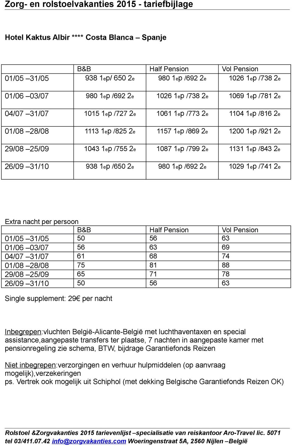 2e 1087 1ep /799 2e 1131 1ep /843 2e 26/09 31/10 938 1ep /650 2e 980 1ep /692 2e 1029 1ep /741 2e Extra nacht per persoon B&B Half Pension Vol Pension 01/05 31/05 50 56 63 01/06 03/07 56 63 69 04/07