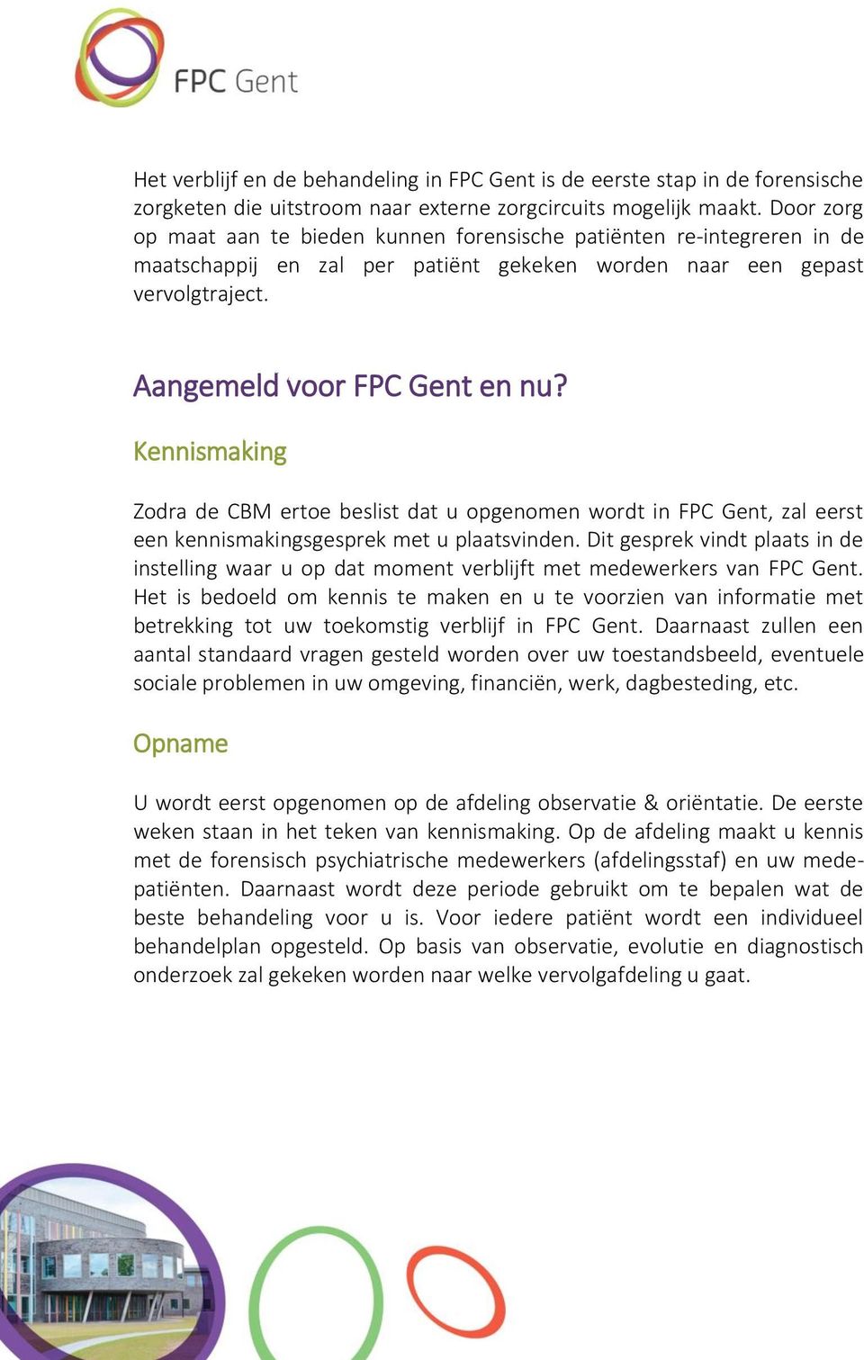 Kennismaking Zodra de CBM ertoe beslist dat u opgenomen wordt in FPC Gent, zal eerst een kennismakingsgesprek met u plaatsvinden.