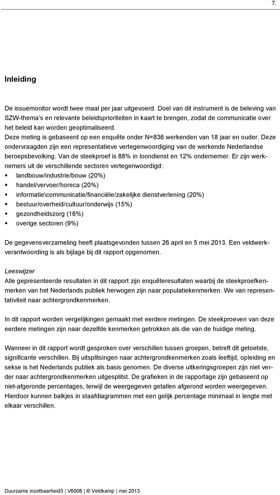 Deze meting is gebaseerd op een enquête onder N=836 werkenden van 18 jaar en ouder. Deze ondervraagden zijn een representatieve vertegenwoordiging van de werkende Nederlandse beroepsbevolking.