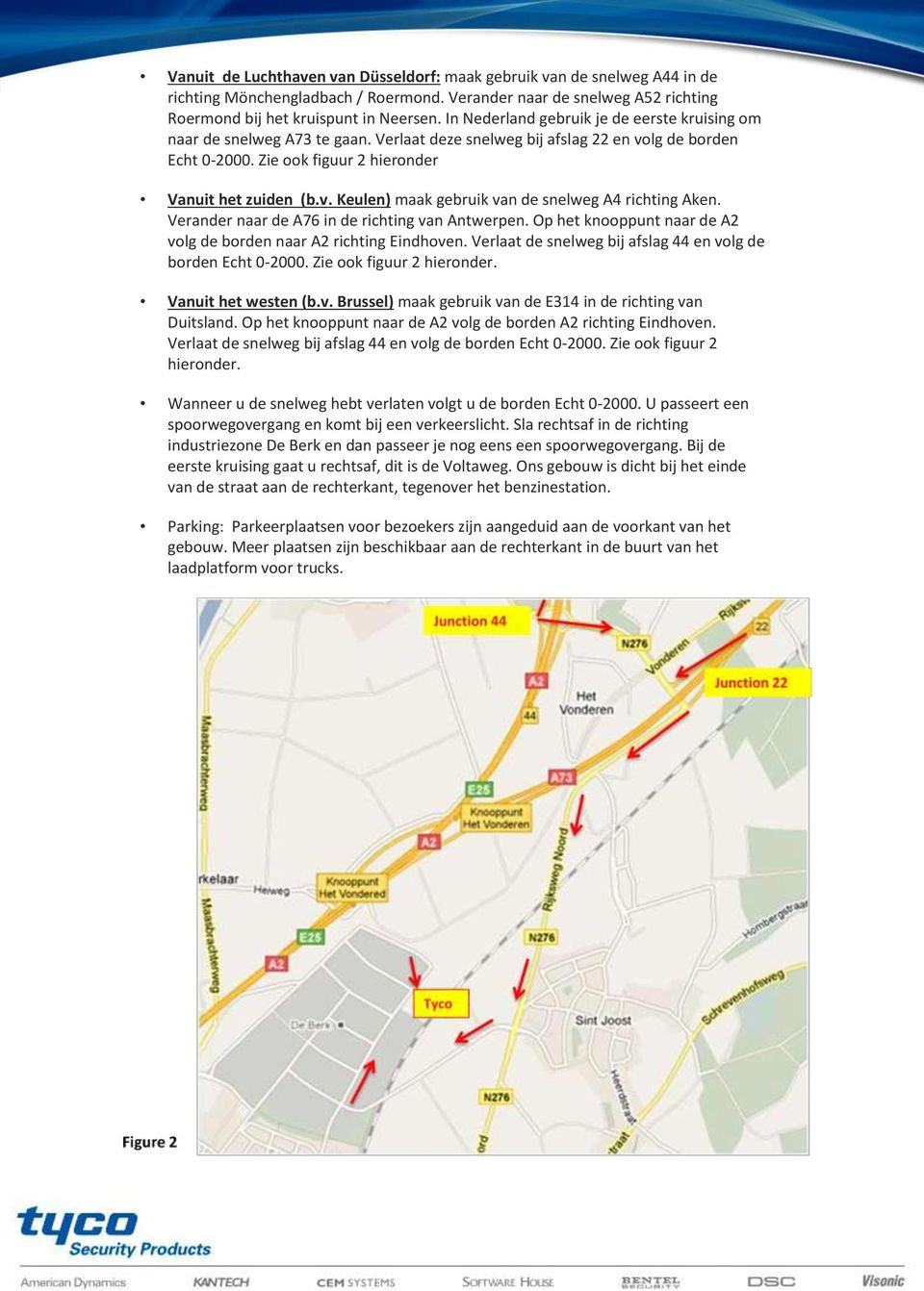 Verander naar de A76 in de richting van Antwerpen. Op het knooppunt naar de A2 volg de borden naar A2 richting Eindhoven. Verlaat de snelweg bij afslag 44 en volg de borden Echt 0-2000.