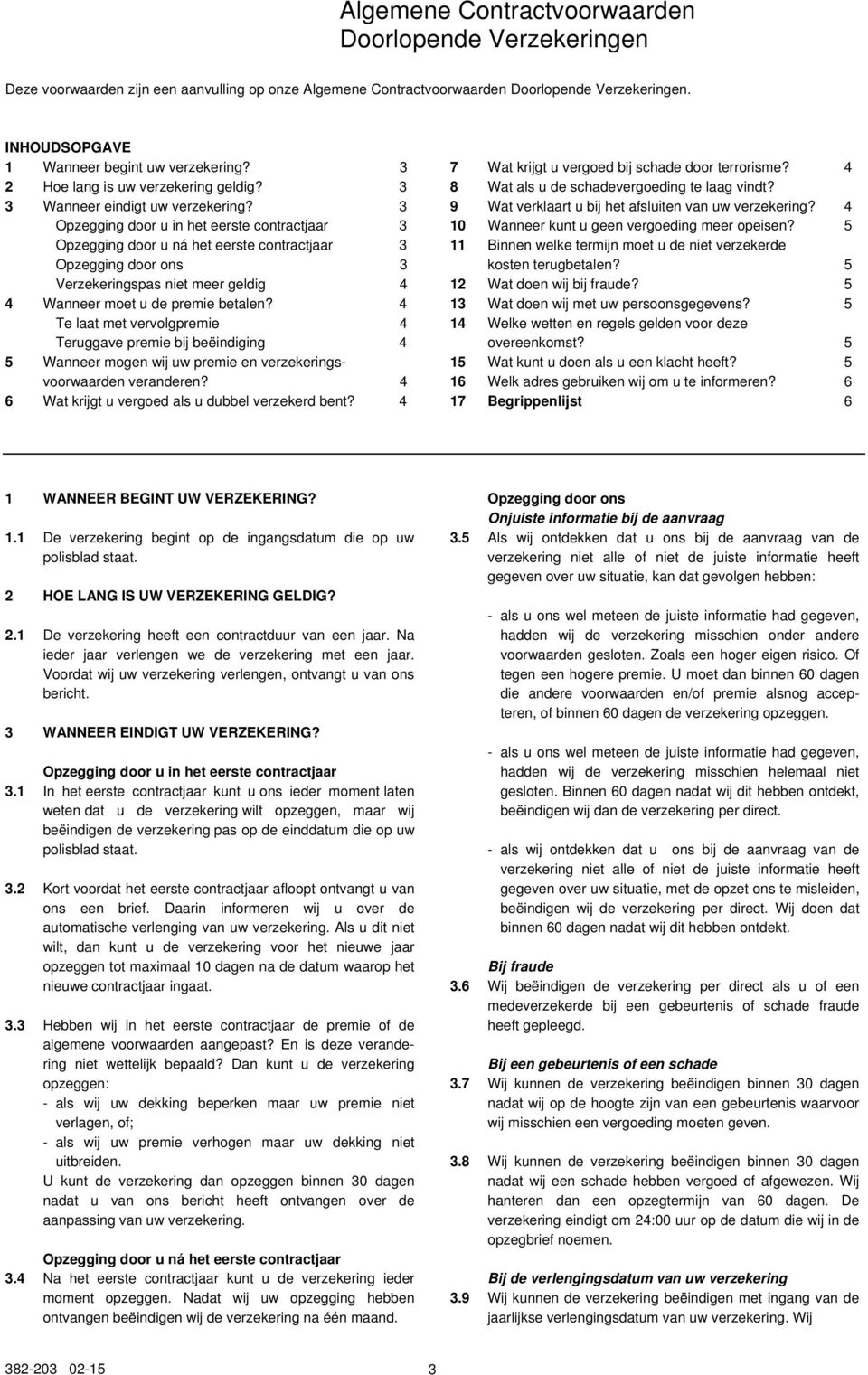 3 Opzegging door u in het eerste contractjaar 3 Opzegging door u ná het eerste contractjaar 3 Opzegging door ons 3 Verzekeringspas niet meer geldig 4 4 Wanneer moet u de premie betalen?