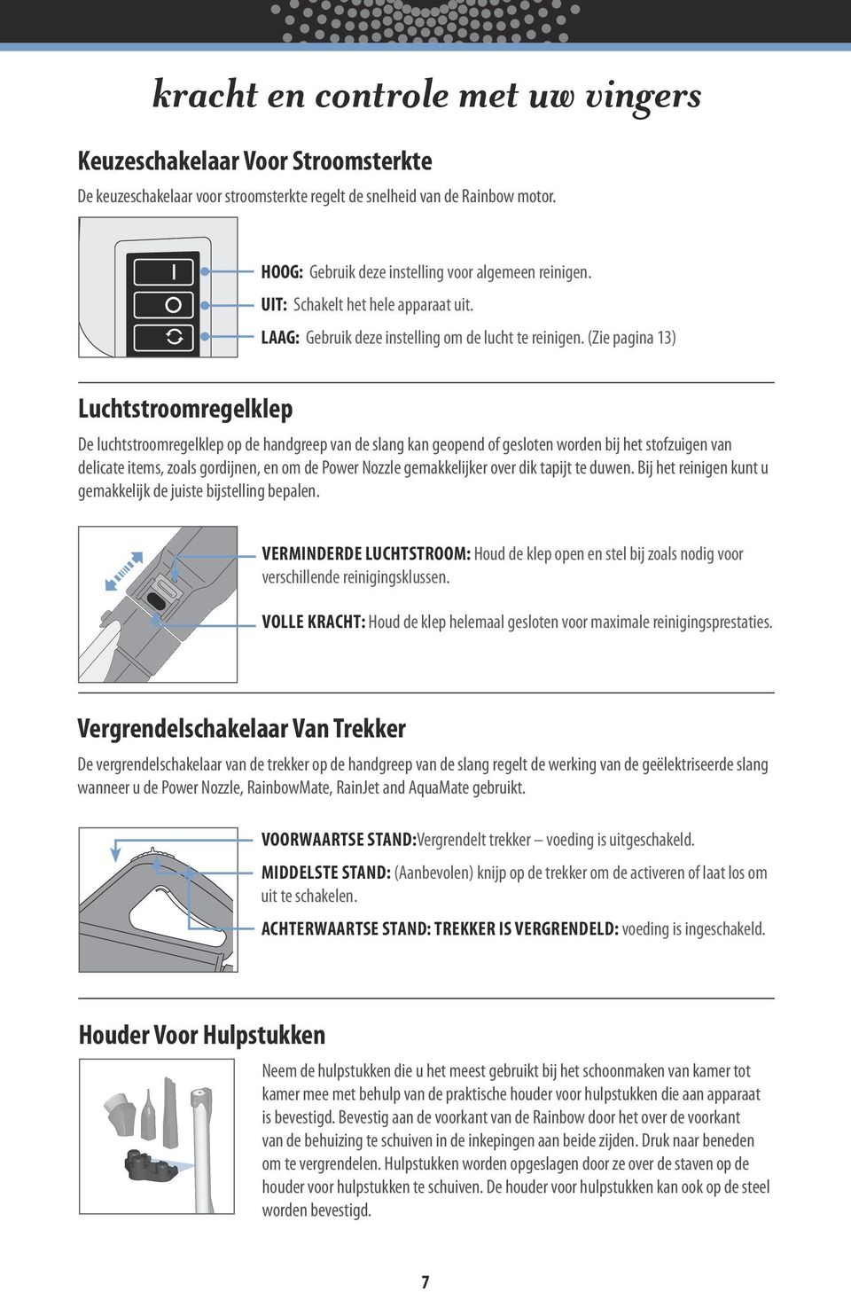 (Zie pagina 13) Luchtstroomregelklep De luchtstroomregelklep op de handgreep van de slang kan geopend of gesloten worden bij het stofzuigen van delicate items, zoals gordijnen, en om de Power Nozzle