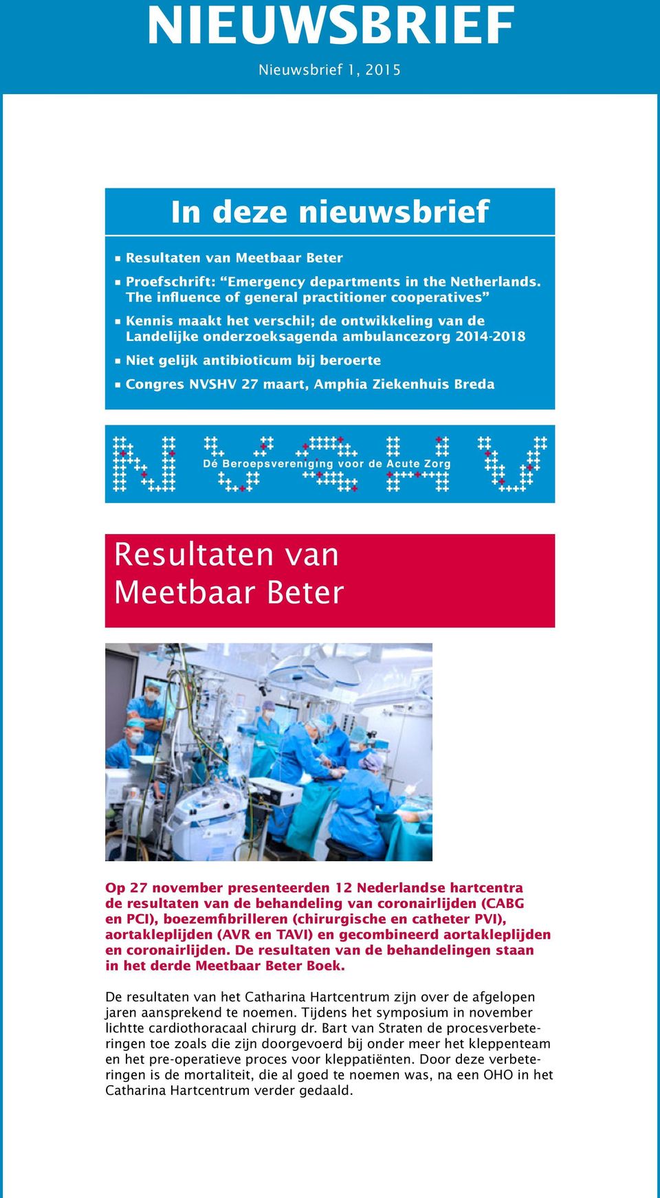 NVSHV 27 maart, Amphia Ziekenhuis Breda Resultaten van Meetbaar Beter Op 27 november presenteerden 12 Nederlandse hartcentra de resultaten van de behandeling van coronairlijden (CABG en PCI),