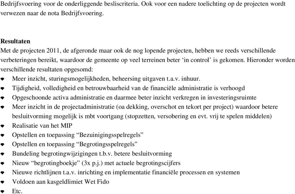 gekomen. Hieronder worden verschillende resultaten opgesomd: b Meer inzicht, sturingsmogelijkheden, beheersing uitgaven t.a.v. inhuur.