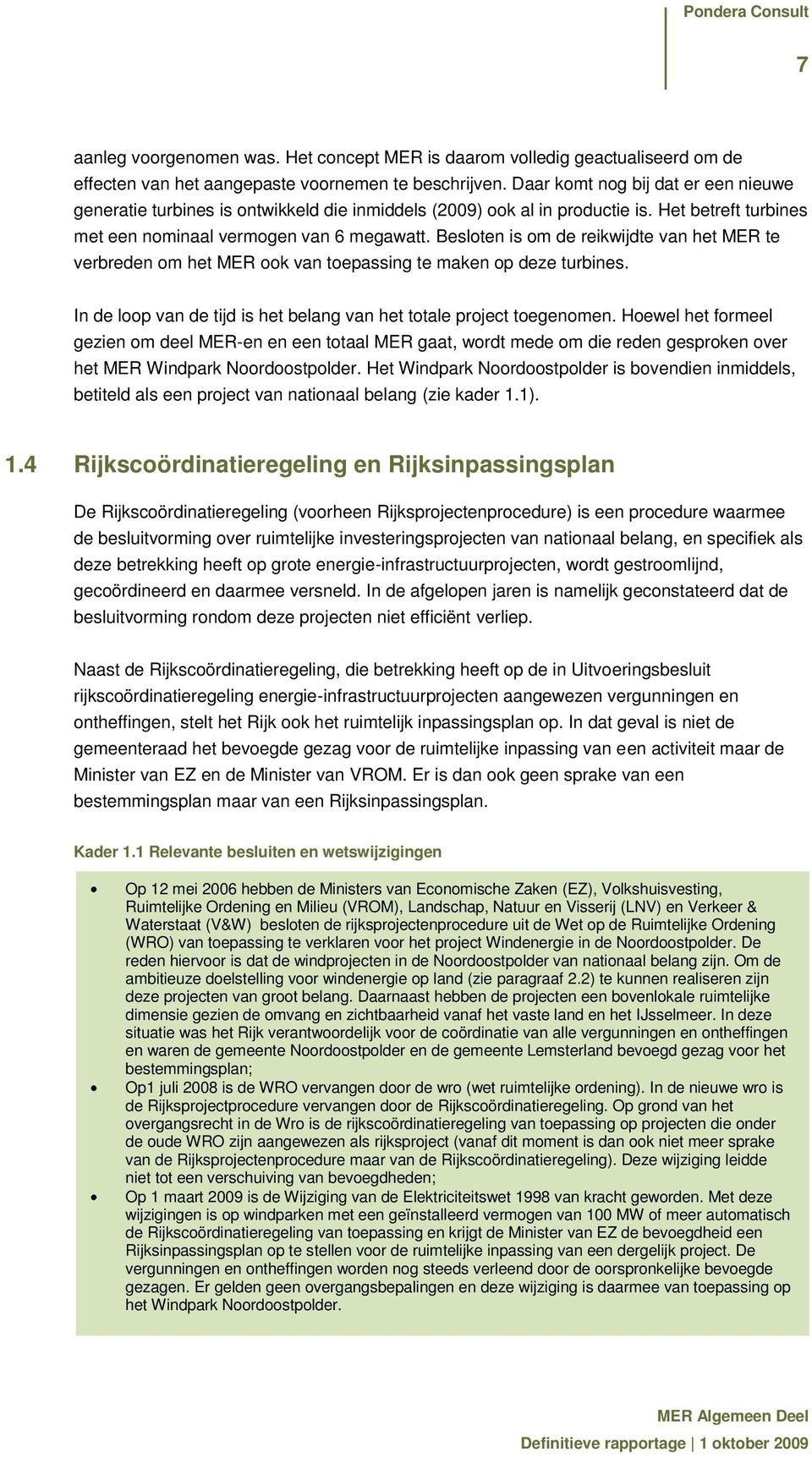 Besloten is om de reikwijdte van het MER te verbreden om het MER ook van toepassing te maken op deze turbines. In de loop van de tijd is het belang van het totale project toegenomen.