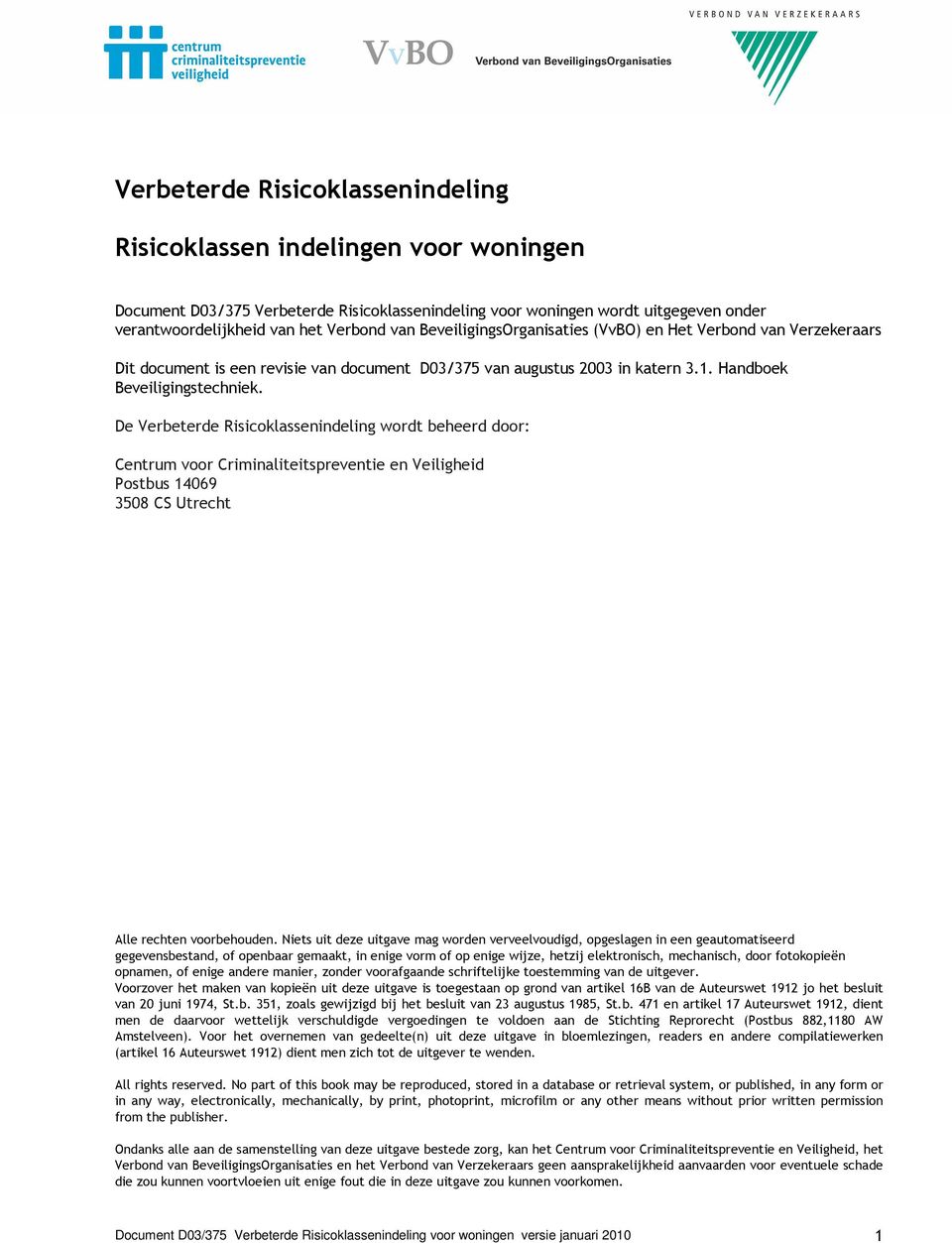 De Verbeterde Risicoklassenindeling wordt beheerd door: Centrum voor Criminaliteitspreventie en Veiligheid Postbus 14069 3508 CS Utrecht Alle rechten voorbehouden.