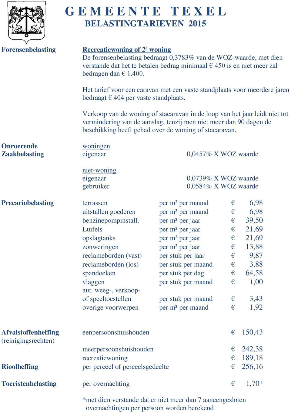 Verkoop van de woning of stacaravan in de loop van het jaar leidt niet tot vermindering van de aanslag, tenzij men niet meer dan 90 dagen de beschikking heeft gehad over de woning of stacaravan.